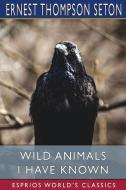 WILD ANIMALS I HAVE KNOWN ESPRIOS CLASS di ERNEST THOMPS SETON edito da LIGHTNING SOURCE UK LTD