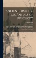 ANCIENT HISTORY, OR, ANNALS OF KENTUCKY di C. S. C RAFINESQUE edito da LIGHTNING SOURCE UK LTD
