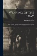 Wearing of the Gray: Being Personal Portraits, Scenes and Adventures of the War di John Esten Cooke edito da LEGARE STREET PR