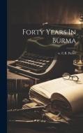 Forty Years In Burma di W. C. B. Purser edito da LEGARE STREET PR
