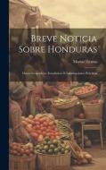 Breve Noticia Sobre Honduras: Datos Geográficos, Estadísticos E Informaciones Prácticas di Manuel Lemus edito da LEGARE STREET PR
