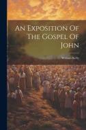 An Exposition Of The Gospel Of John di William Kelly edito da LEGARE STREET PR