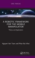 A Robotic Framework For The Mobile Manipulator di Nguyen Van Toan, Phan Bui Khoi edito da Taylor & Francis Ltd