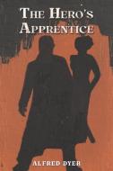 The Hero's Apprentice di Alfred Dyer edito da Austin Macauley Publishers