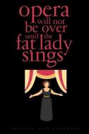 Opera Will Not Be Over Until the Fat Lady Sings: Blank Lined Journal with Calendar for Opera Fans di Sean Kempenski edito da INDEPENDENTLY PUBLISHED