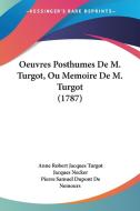 Oeuvres Posthumes de M. Turgot, Ou Memoire de M. Turgot (1787) di Anne Robert Jacques Turgot, Jacques Necker edito da Kessinger Publishing