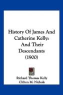 History of James and Catherine Kelly: And Their Descendants (1900) di Richard Thomas Kelly edito da Kessinger Publishing