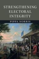 Strengthening Electoral Integrity di Pippa Norris edito da Cambridge University Press