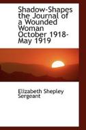 Shadow-shapes The Journal Of A Wounded Woman October 1918-may 1919 di Elizabeth Shepley Sergeant edito da Bibliolife