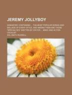 Jeremy Jollyboy; Songster. Containing ... the Most Popular Songs and Ballads of Every Style, and Among Them Are Those Specialties Written by or for .. di Sol Smith Russell edito da Rarebooksclub.com