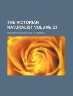 The Victorian Naturalist Volume 23 di Field Naturalists Victoria edito da Rarebooksclub.com