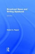 Broadcast News and Writing Stylebook di Robert A. (Hofstra University Papper edito da Taylor & Francis Ltd