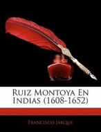 Ruiz Montoya En Indias 1608-1652 di Francisco Jarque edito da Nabu Press