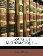 Cours De Mathématique ... di Anonymous edito da Nabu Press