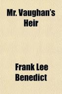 Mr. Vaughan's Heir di Frank Lee Benedict edito da General Books