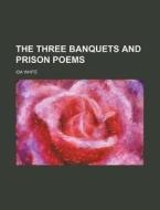 The Three Banquets and Prison Poems di Ida White edito da Rarebooksclub.com
