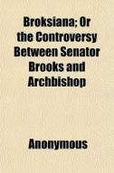 Broksiana; Or The Controversy Between Se di Anonymous, John Hughes Erastus Brooks edito da General Books