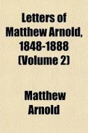 Letters Of Matthew Arnold, 1848-1888 Vo di Matthew Arnold edito da General Books