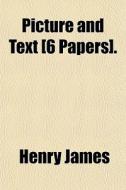 Picture And Text [6 Papers]. di Henry James edito da General Books