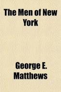 The Men Of New York di George E. Matthews edito da General Books