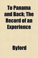 To Panama And Back; The Record Of An Exp di Byford edito da General Books