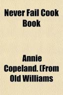 Never Fail Cook Book di Annie Copeland (from Old Williams edito da General Books