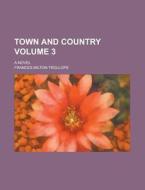 Town And Country Volume 3 ; A Novel di Frances Trollope edito da Rarebooksclub.com