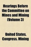 Hearings Before The Committee On Mines A di United States Congress Mining edito da General Books