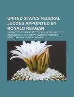 United States Federal Judges Appointed By Ronald Reagan: Sandra Day O'connor, Antonin Scalia, William Rehnquist di Source Wikipedia edito da Books Llc, Wiki Series