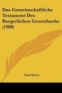 Das Gemeinschaftliche Testament Des Burgerlichen Gesetzbuchs (1908) di Paul Meyer edito da Kessinger Publishing