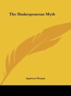 The Shakespearean Myth di Appleton Morgan edito da Kessinger Publishing