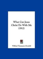 What Can Jesus Christ Do with Me (1912) di Wilfred Thomason Grenfell edito da Kessinger Publishing