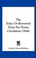 The Echo: Or Borrowed Notes for Home Circulation (1844) di Charles Fenno Hoffman edito da Kessinger Publishing