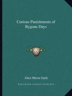 Curious Punishments of Bygone Days di Alice Morse Earle edito da Kessinger Publishing