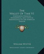 The Wallet of Time V1: Containing Personal, Biographical, and Critical Reminiscence of the American Theater di William Winter edito da Kessinger Publishing