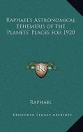 Raphael's Astronomical Ephemeris of the Planets' Places for 1920 di Raphael edito da Kessinger Publishing
