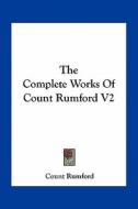 The Complete Works of Count Rumford V2 di Count Rumford edito da Kessinger Publishing