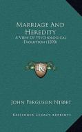 Marriage and Heredity: A View of Psychological Evolution (1890) di John Ferguson Nisbet edito da Kessinger Publishing