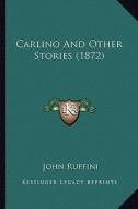 Carlino and Other Stories (1872) di John Ruffini edito da Kessinger Publishing