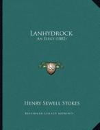 Lanhydrock: An Elegy (1882) di Henry Sewell Stokes edito da Kessinger Publishing