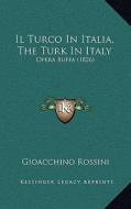 Il Turco in Italia, the Turk in Italy: Opera Buffa (1826) di Gioacchino Rossini edito da Kessinger Publishing