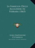 La Famiglia Degli Allighieri in Ferrara (1865) di Luigi Napoleone Cittadella edito da Kessinger Publishing