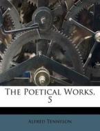 The Poetical Works, 5 di Alfred Tennyson edito da Nabu Press