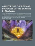 A History Of The Rise And Progress Of The Baptists In Alabama; With A Miniature History Of The Denomination From The Apostolic Age Down To The Present di Hosea Holcombe edito da Theclassics.us