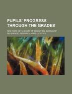 Pupils' Progress Through the Grades di New York Board of Education edito da Rarebooksclub.com