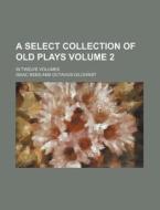 A Select Collection of Old Plays Volume 2; In Twelve Volumes di Isaac Reed edito da Rarebooksclub.com