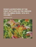 Ross\'s Adventures Of The First Settlers On The Oregon Or Columbia River, 1810-1813 Volume 7 di United States Congress Senate, Alexander Ross edito da Rarebooksclub.com