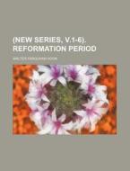 (New Series, V.1-6). Reformation Period di Walter Farquhar Hook edito da Rarebooksclub.com