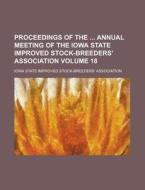 Proceedings of the Annual Meeting of the Iowa State Improved Stock-Breeders' Association Volume 18 di Iowa State Improved Association edito da Rarebooksclub.com