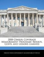 2000 Census: Coverage Measurement Programs\' Results, Costs, And Lessons Learned edito da Bibliogov